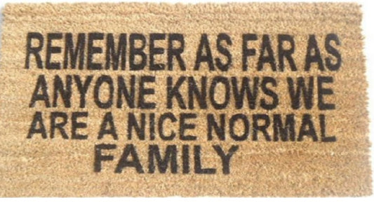 Coir Doormat, 60cm x 40cm - 'Remember As Far As Anyone Knows We Are A Nice Normal Family'